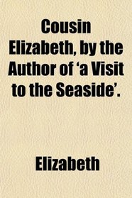 Cousin Elizabeth, by the Author of 'a Visit to the Seaside'.