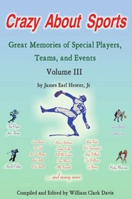 Crazy About Sports: Volume III: Great Memories of Special Players, Teams and Events