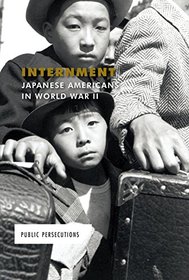 Internment: Japanese Americans in World War II (Public Persecutions)