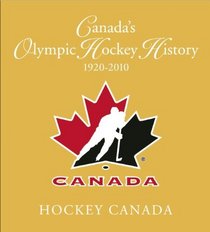Canada's Olympic Hockey History, 1920-2010: Officially Licensed by Hockey Canada and Hockey Hall of Fame
