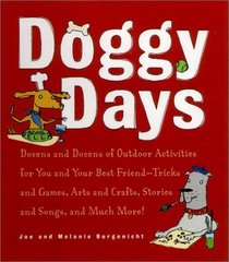 Doggy Days: Dozens and Dozens of Indoor and Outdoor Activities for You and Your Best Friend-Tricks and Games, Arts and Crafts, Stories and Songs, and Much More!