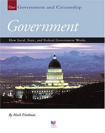 Government: How Local, State, And Federal Government Works (Our Government and Citizenship)