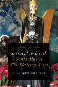 Devoted to Death: Santa Muerte, the Skeleton Saint