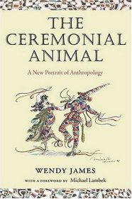 The Ceremonial Animal: A New Portrait of Anthropology