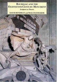 Roubiliac and the Eighteenth-Century Monument : Sculpture as Theatre (Paul Mellon Centre for Studies in Britis)