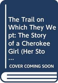 The Trail on Which They Wept: The Story of a Cherokee Girl (Her Story)