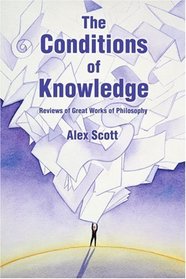 The Conditions Of Knowledge: Reviews of 100 Great Works of Philosophy
