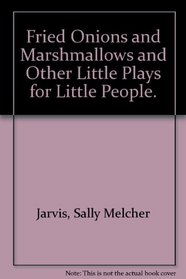 Fried Onions and Marshmallows and Other Little Plays for Little People.
