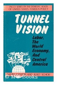 Tunnel Vision: Labor the World Economy and Central America (Pacca Series on the Domestic Roots of U.S. Foreign Policy)
