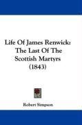Life Of James Renwick: The Last Of The Scottish Martyrs (1843)