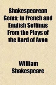 Shakespearean Gems; In French and English Settings From the Plays of the Bard of Avon