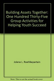Building Assets Together: One Hundred Thirty-Five Group Activities for Helping Youth Succeed
