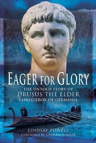 Eager for Glory: The Untold Story of Drusus the Elder, Conqueror of Germania