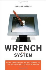 Wrench in the System: What's Sabotaging Your Business Software and How You Can Release the Power to Innovate