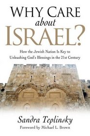 Why Care About Israel? How the Jewish Nation Is the Key to Unleashing God's Blessings in the 21st Century