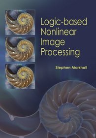 Logic-based Nonlinear Image Processing (SPIE Tutorial Texts in Optical Engineering, Vol. TT72)