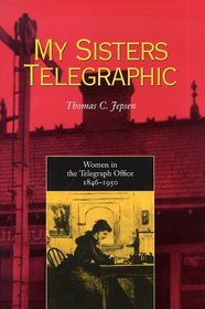 My Sisters Telegraphic: Women In Telegraph Office 1846-1950