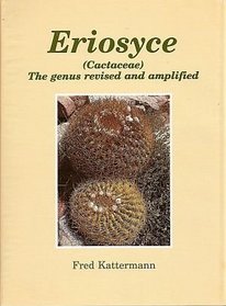 Eriosyce (Cactaceae): The Genus Revised and Amplified (Succulent Plant Research)