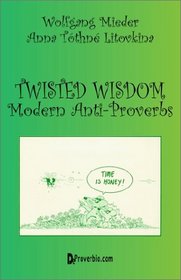 Twisted Wisdom : Modern Anti-Proverbs