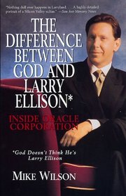 Difference Between God And Larry Ellison*, The   *god Doesn't Think He's Larry E : *god Doesn't Think He's Larry Ellison / Inside Oracle Corporation