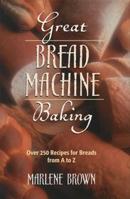 Great bread machine baking: Over 250 recipes for breads from A to Z