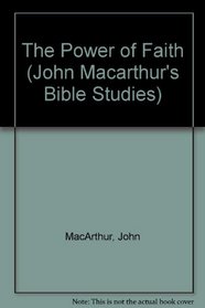 The Power of Faith (John Macarthur's Bible Studies)