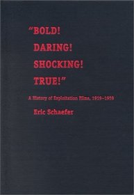 Bold! Daring! Shocking! True!: A History of Exploitation Films, 1919-1959