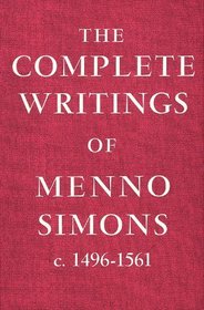 Complete Writings of Menno Simons: Circa 1496-1561