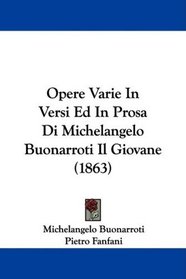 Opere Varie In Versi Ed In Prosa Di Michelangelo Buonarroti Il Giovane (1863) (Italian Edition)