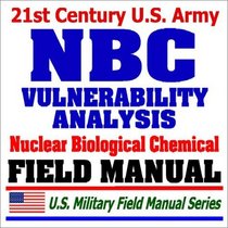 21st Century U.S. Army Nuclear, Biological, and Chemical (NBC) Vulnerability Analysis (FM 3-14): Risk Checklists and Threat Indicators