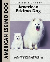 American Eskimo Dog: A Comprehensive Guide to Owning and Caring for Your Dog (Kennel Club Dog Breed Series)