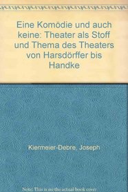 Eine Komodie und auch keine: Theater als Stoff und Thema des Theaters von Harsdorffer bis Handke (German Edition)