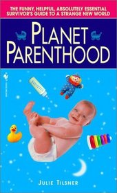 Planet Parenthood : The Funny, Helpful, Absolutely Essential Survivor's Guide to a Strange New World