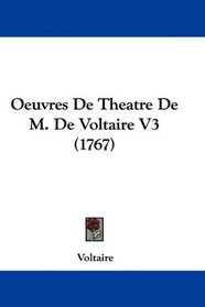 Oeuvres De Theatre De M. De Voltaire V3 (1767) (French Edition)
