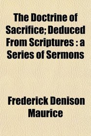 The Doctrine of Sacrifice; Deduced From Scriptures: a Series of Sermons