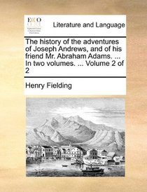 The history of the adventures of Joseph Andrews, and of his friend Mr. Abraham Adams. ... In two volumes. ...  Volume 2 of 2