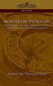 MEMOIR ON PAUPERISM: Does Public Charity Produce an Idle and Dependent Class of Society?