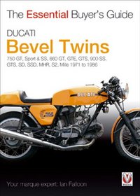 Ducati Bevel Twins: 750GT, Sport and Sport S, 860GT, GTE, GTS, 900 SS, GTS, SD, SSD, MHR, S2, Mille 1971 to 1986 (The Essential Buyer's Guide)