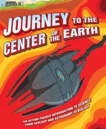 Journey to the Center of the Earth: An Action-Packed Introduction to Science, from Geology and Astronomy to Biology