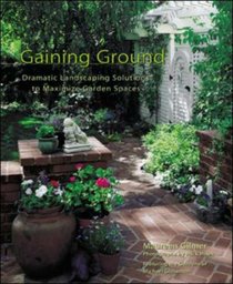 Gaining Ground : Dramatic Landscaping Solutions to Reclaim Lost Garden Spaces