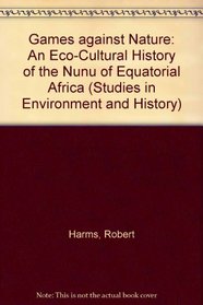 Games against Nature : An Eco-Cultural History of the Nunu of Equatorial Africa (Studies in Environment and History)