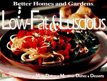 Better Homes and Gardens Low-Fat  Luscious: Breakfast, Snacks, Main Dishes, Side Dishes, Desserts