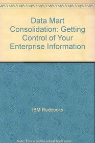 Data Mart Consolidation: Getting Control of Your Enterprise Information
