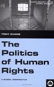 The Politics of Human Rights: A Global Perspective (Human Security in the Global Economy)