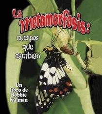 La Metamorfosis/ Metamorphosis: Cuerpos Que Cambian (Cambios Que Suceden En La Naturaleza / Nature's Changes) (Spanish Edition)