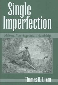 Single Imperfection: Milton, Marriage and Friendship (Medieval & Renaissance Literary Studies) (Medieval & Renaissance Literary Studies)