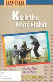 Kick the Fear Habit: Putting Fear in Its Place (Life Lines Getting A Hold on Life)