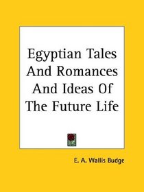 Egyptian Tales And Romances And Ideas Of The Future Life
