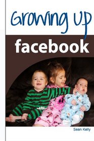 Growing Up Facebook (Volume 1)