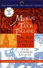 The Amateur Historian's Guide to Medieval and Tudor England: Day Trips South of London (Amateur Historian's Guide)